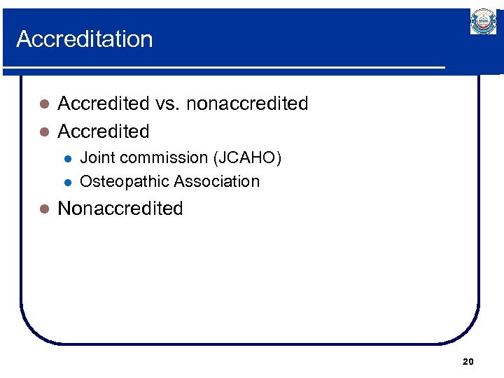 Accreditation Accredited vs. nonaccredited l Accredited l l Joint commission (JCAHO) Osteopathic Association Nonaccredited