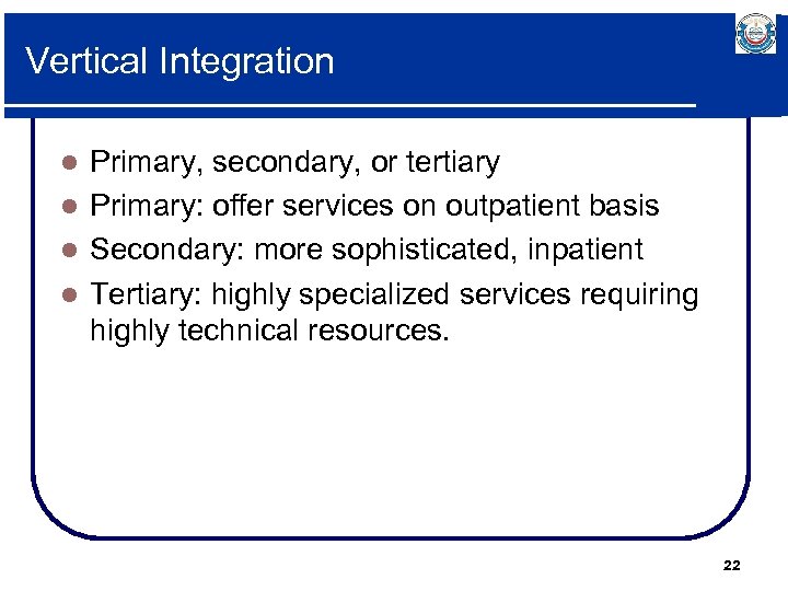 Vertical Integration Primary, secondary, or tertiary l Primary: offer services on outpatient basis l