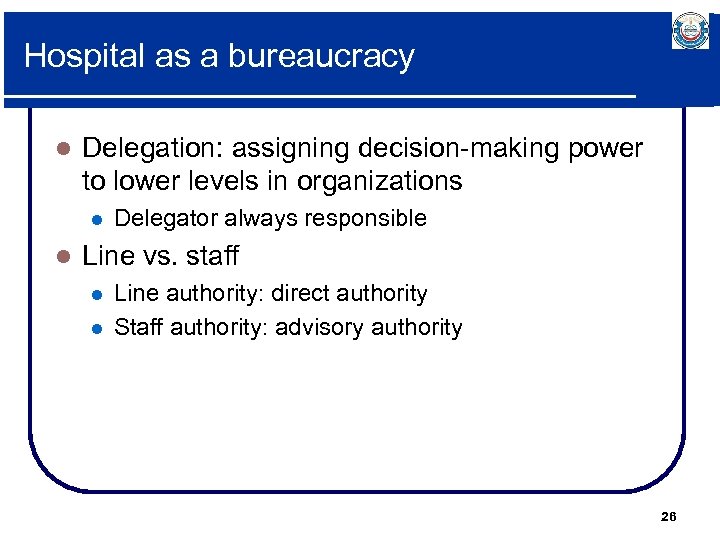 Hospital as a bureaucracy l Delegation: assigning decision-making power to lower levels in organizations