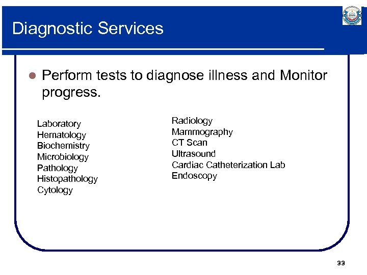 Diagnostic Services l Perform tests to diagnose illness and Monitor progress. Laboratory Hematology Biochemistry