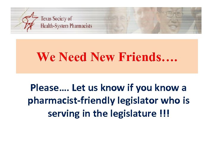 We Need New Friends…. Please…. Let us know if you know a pharmacist-friendly legislator