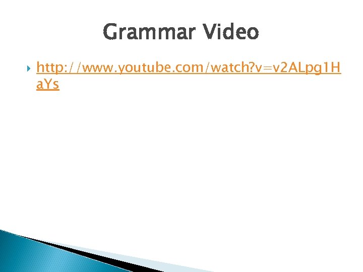 Grammar Video http: //www. youtube. com/watch? v=v 2 ALpg 1 H a. Ys 