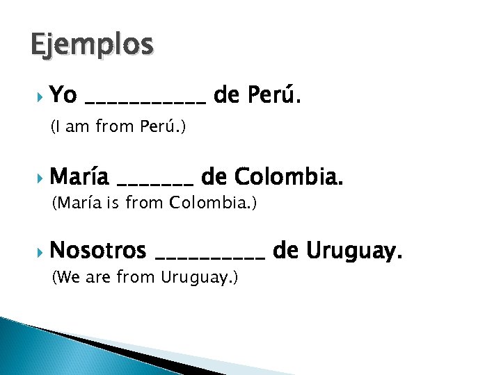 Ejemplos Yo ______ de Perú. (I am from Perú. ) María _______ de Colombia.