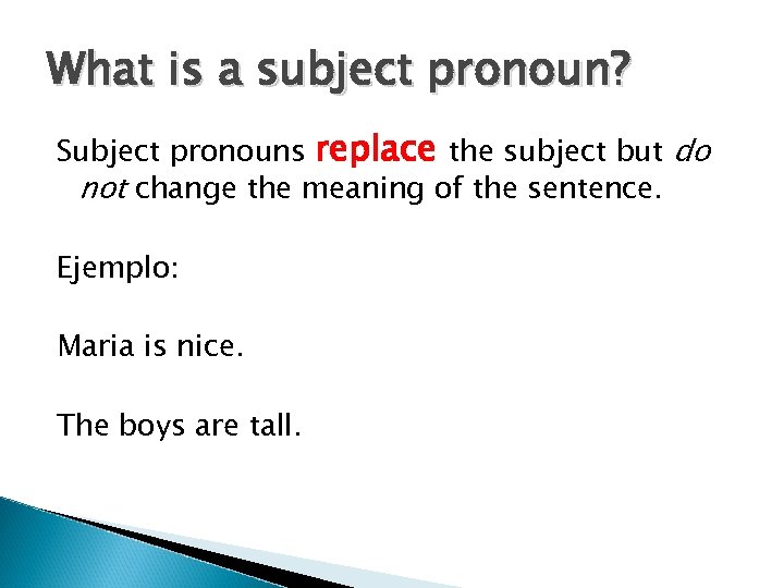 What is a subject pronoun? Subject pronouns replace the subject but do not change