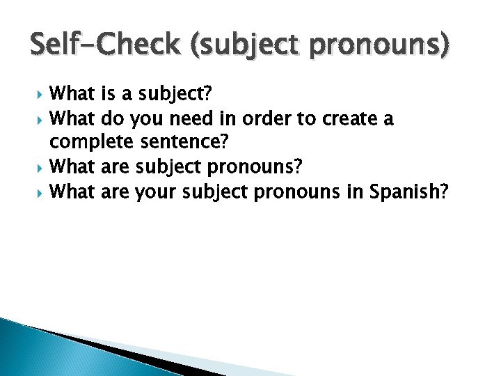 Self-Check (subject pronouns) What is a subject? What do you need in order to