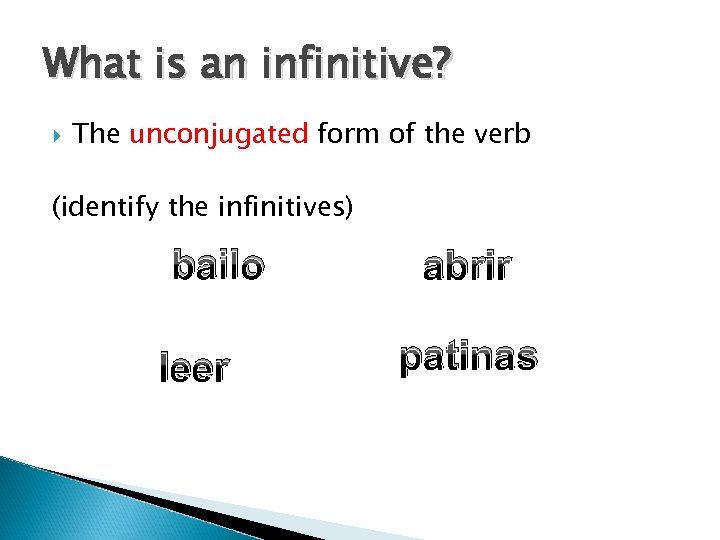 What is an infinitive? The unconjugated form of the verb (identify the infinitives) bailo