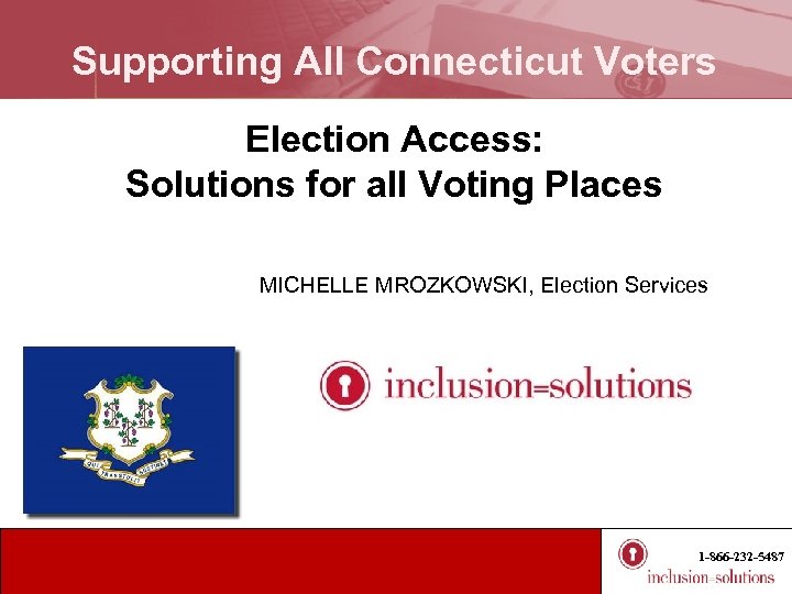 Supporting All Connecticut Voters Election Access: Solutions for all Voting Places MICHELLE MROZKOWSKI, Election