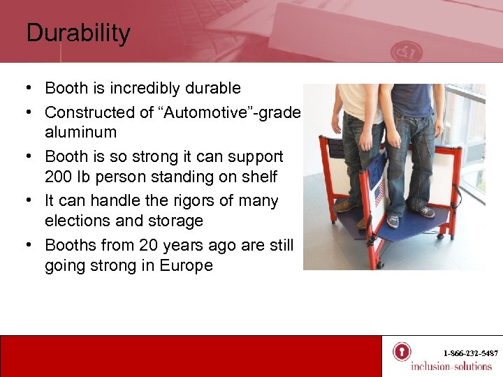 Durability • Booth is incredibly durable • Constructed of “Automotive”-grade aluminum • Booth is