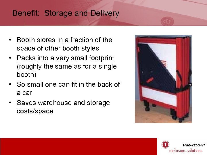 Benefit: Storage and Delivery • Booth stores in a fraction of the space of
