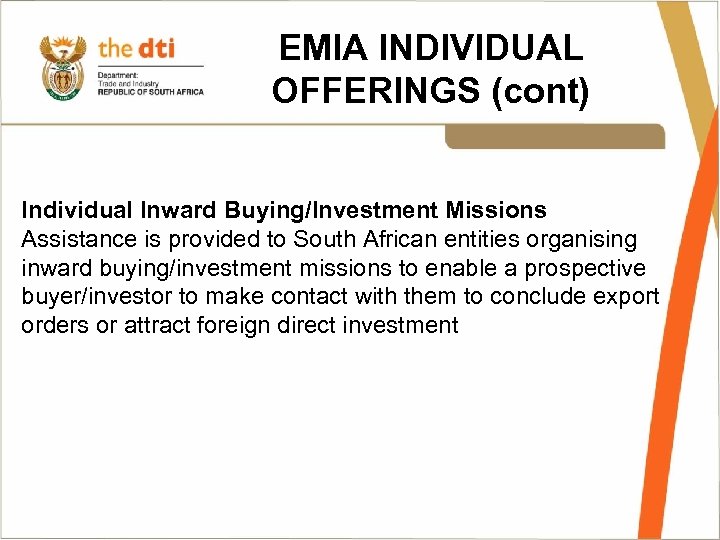 EMIA INDIVIDUAL OFFERINGS (cont) Individual Inward Buying/Investment Missions Assistance is provided to South African