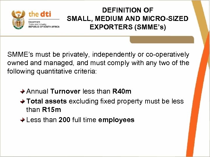 DEFINITION OF SMALL, MEDIUM AND MICRO-SIZED EXPORTERS (SMME’s) SMME’s must be privately, independently or