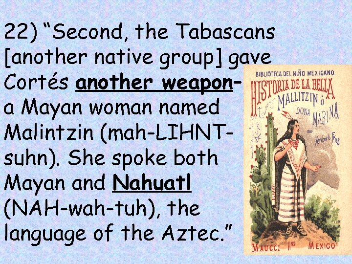 22) “Second, the Tabascans [another native group] gave Cortés another weapon– a Mayan woman