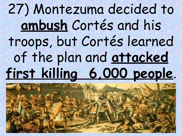 27) Montezuma decided to ambush Cortés and his troops, but Cortés learned of the