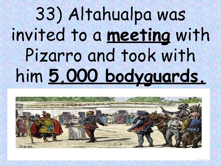 33) Altahualpa was invited to a meeting with Pizarro and took with him 5,
