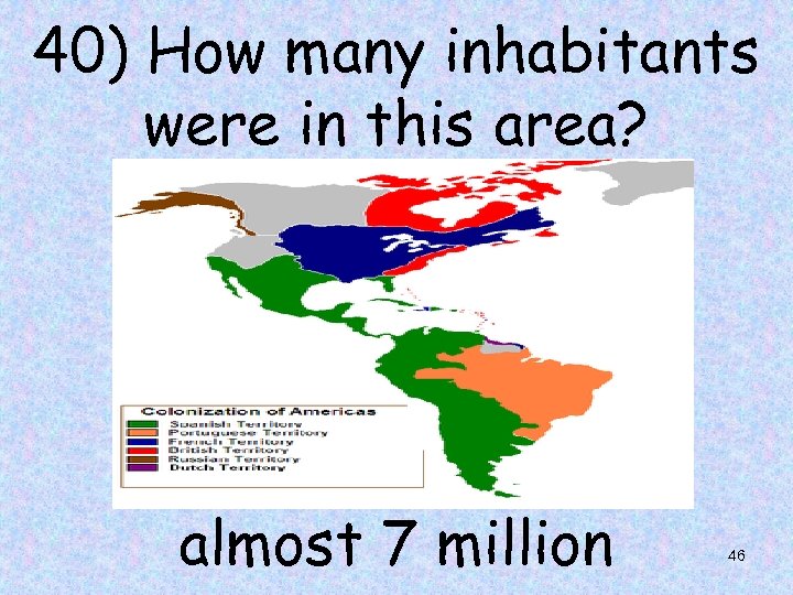 40) How many inhabitants were in this area? almost 7 million 46 