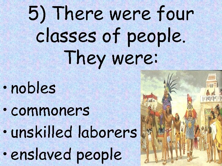 5) There were four classes of people. They were: • nobles • commoners •