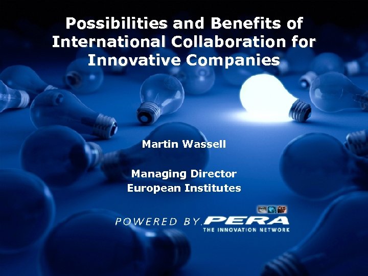 Possibilities and Benefits of International Collaboration for Innovative Companies Martin Wassell Managing Director European