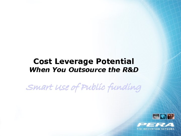 Cost Leverage Potential When You Outsource the R&D Smart Use of Public funding 