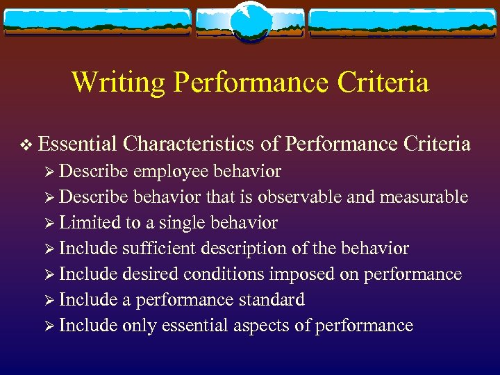 Writing Performance Criteria v Essential Characteristics of Performance Criteria Ø Describe employee behavior Ø