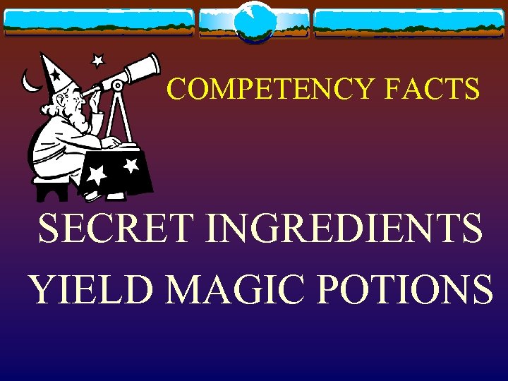 COMPETENCY FACTS SECRET INGREDIENTS YIELD MAGIC POTIONS 