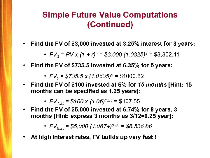 Simple Future Value Computations (Continued) • Find the FV of $3, 000 invested at