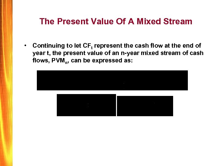 The Present Value Of A Mixed Stream • Continuing to let CFt represent the