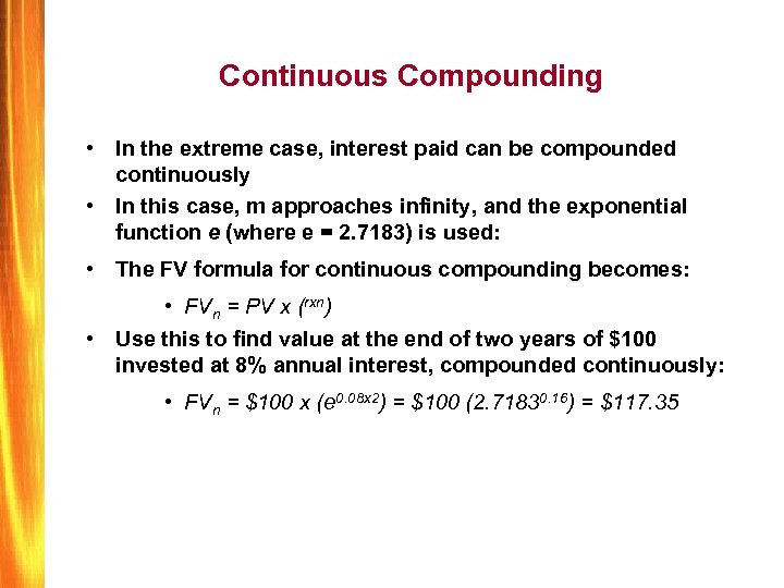 Continuous Compounding • In the extreme case, interest paid can be compounded continuously •