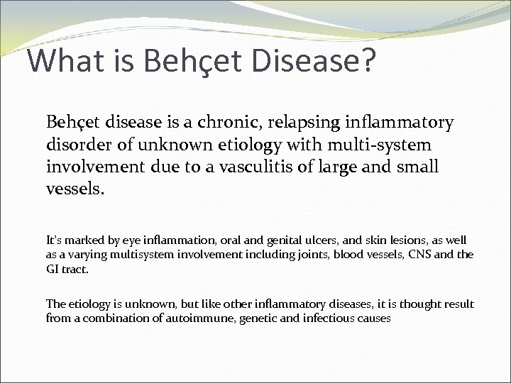 What is Behçet Disease? Behçet disease is a chronic, relapsing inflammatory disorder of unknown