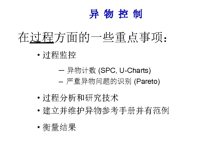 异 物 控 制 在过程方面的一些重点事项： • 过程监控 – 异物计数 (SPC, U-Charts) – 严重异物问题的识别 (Pareto)