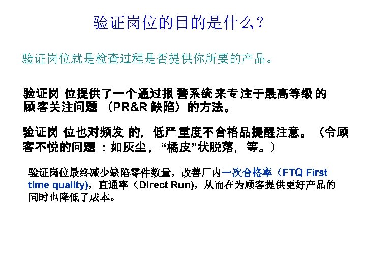 验证岗位的目的是什么？ 验证岗位就是检查过程是否提供你所要的产品。 验证岗 位提供了一个通过报 警系统 来专 注于最高等级 的 顾 客关注问题 （PR&R 缺陷）的方法。 验证岗 位也对频发