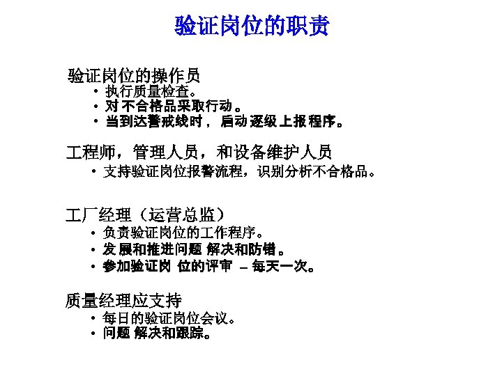 验证岗位的职责 验证岗位的操作员 • 执行质量检查。 • 对 不合格品采取行动 。 • 当到达警戒线时 ，启动 逐级 上报 程序。