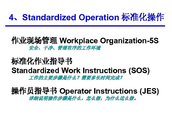 4、Standardized Operation 标准化操作 作业现场管理 Workplace Organization-5 S 安全、干净、管理有序的 作环境 标准化作业指导书 Standardized Work Instructions (SOS)