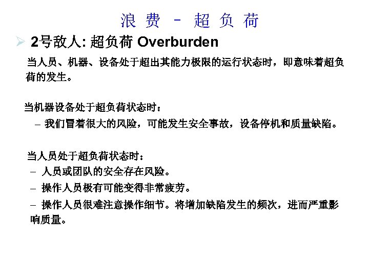 浪 费 – 超 负 荷 Ø 2号敌人: 超负荷 Overburden 当人员、机器、设备处于超出其能力极限的运行状态时，即意味着超负 荷的发生。 当机器设备处于超负荷状态时： –
