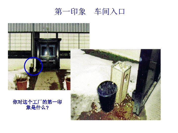 第一印象 你对这个 厂的第一印 象是什么? 车间入口 