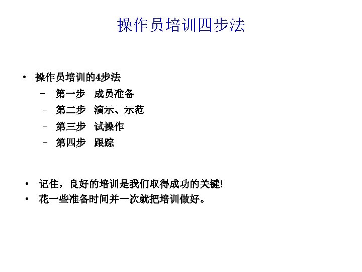 操作员培训四步法 • 操作员培训的4步法 - 第一步 成员准备 – 第二步 演示、示范 – 第三步 试操作 – 第四步