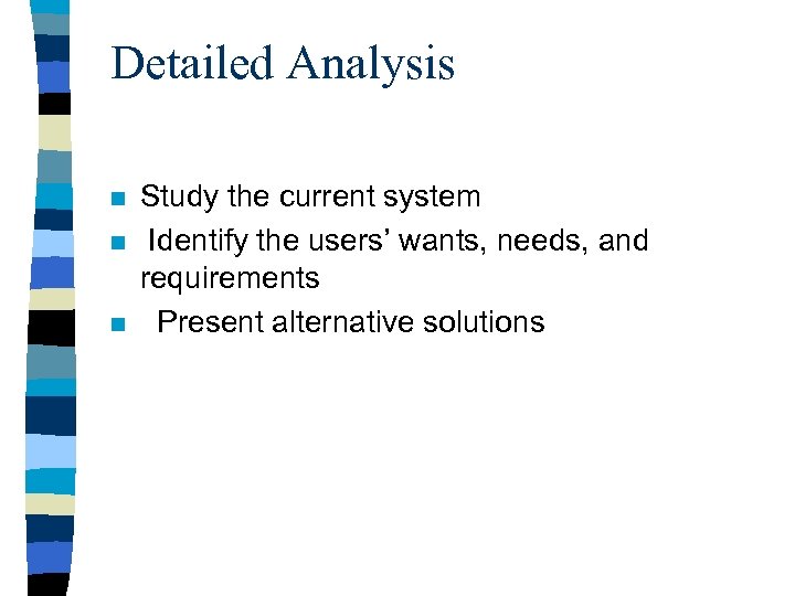 Detailed Analysis n n n Study the current system Identify the users’ wants, needs,