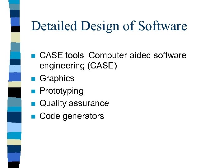 Detailed Design of Software n n n CASE tools Computer-aided software engineering (CASE) Graphics