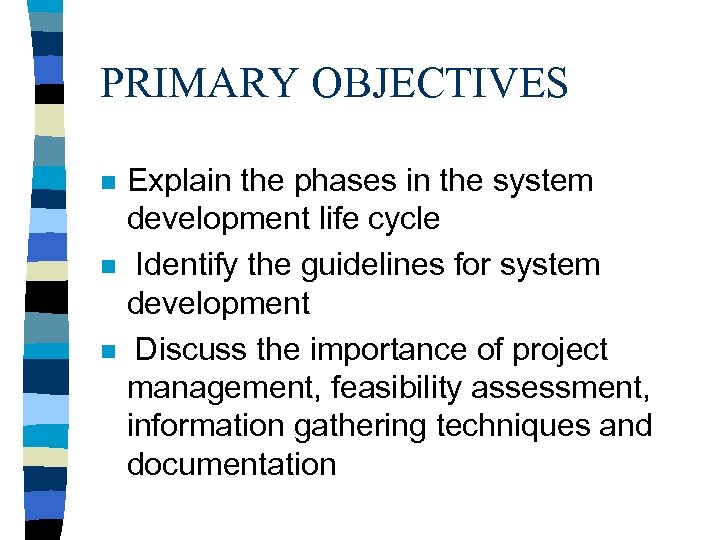 PRIMARY OBJECTIVES n n n Explain the phases in the system development life cycle