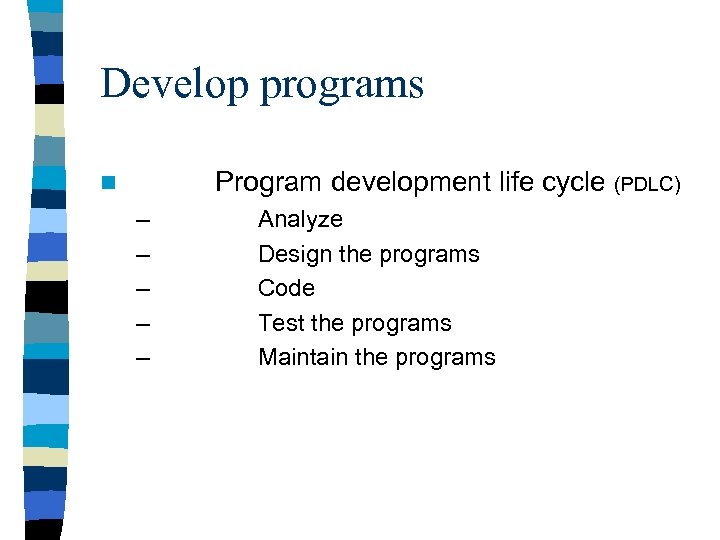 Develop programs Program development life cycle (PDLC) n – – – Analyze Design the