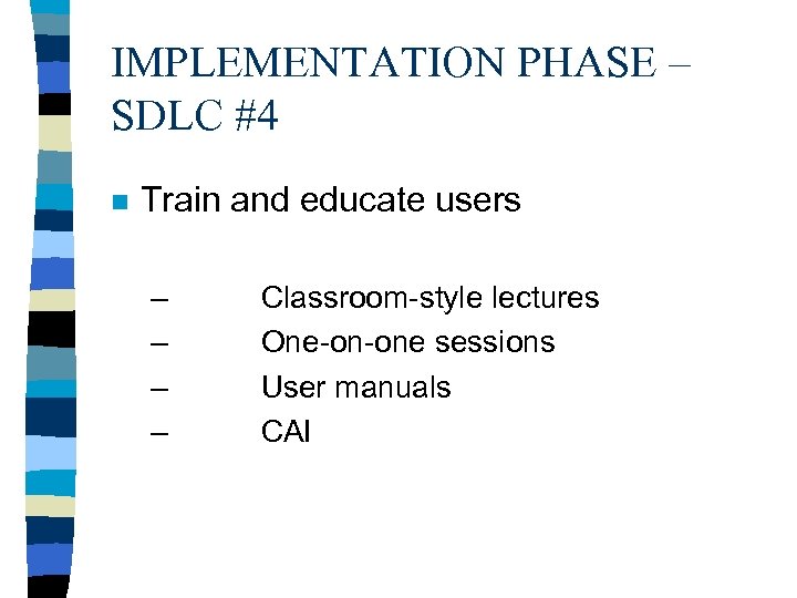 IMPLEMENTATION PHASE – SDLC #4 n Train and educate users – – Classroom-style lectures