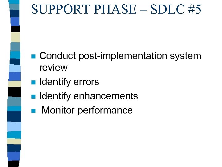 SUPPORT PHASE – SDLC #5 n n Conduct post-implementation system review Identify errors Identify