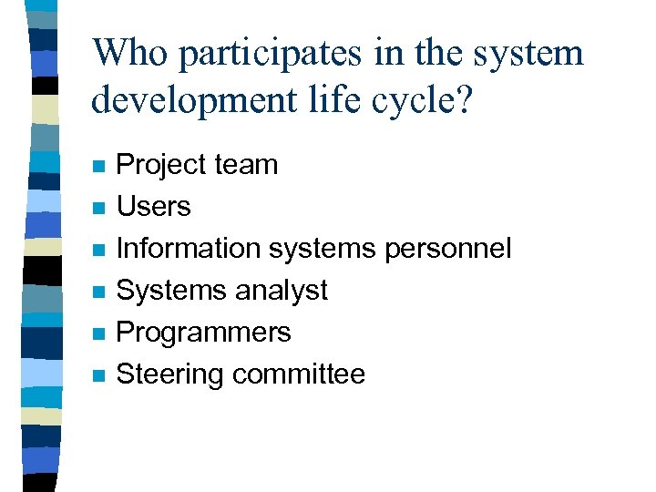 Who participates in the system development life cycle? n n n Project team Users