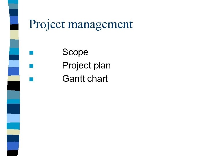 Project management n n n Scope Project plan Gantt chart 