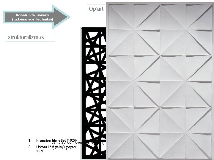 Op’art Konstruktív irányok (tudományos, technikai) strukturalizmus 1. 2. Francios Morellet (1926 - ) Jan