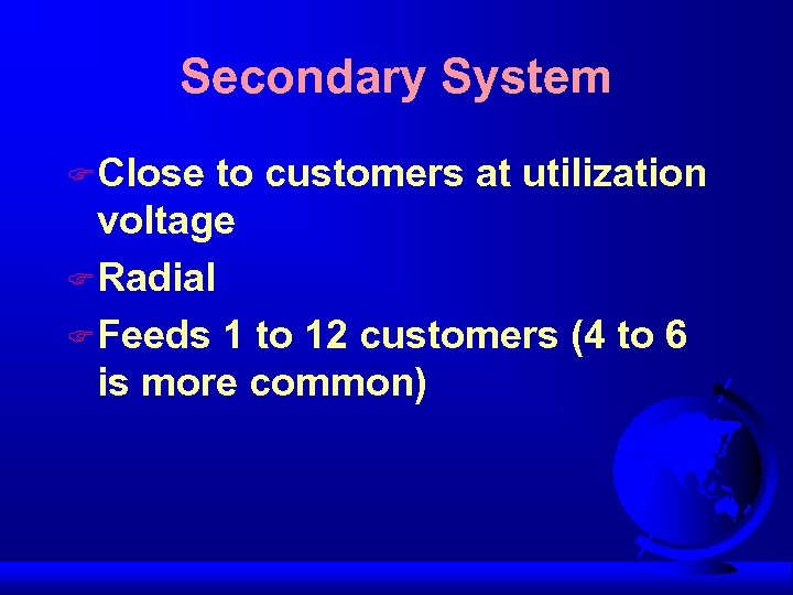 Secondary System F Close to customers at utilization voltage F Radial F Feeds 1