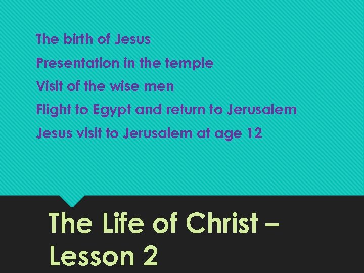 The birth of Jesus Presentation in the temple Visit of the wise men Flight