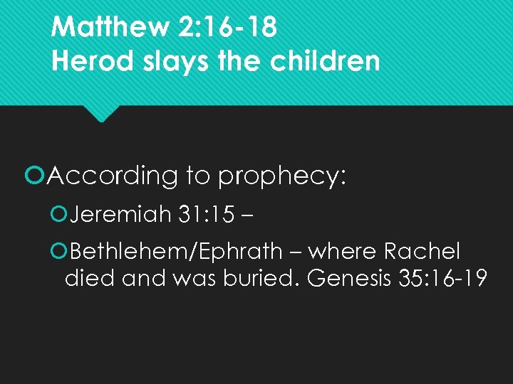 Matthew 2: 16 -18 Herod slays the children According to prophecy: Jeremiah 31: 15