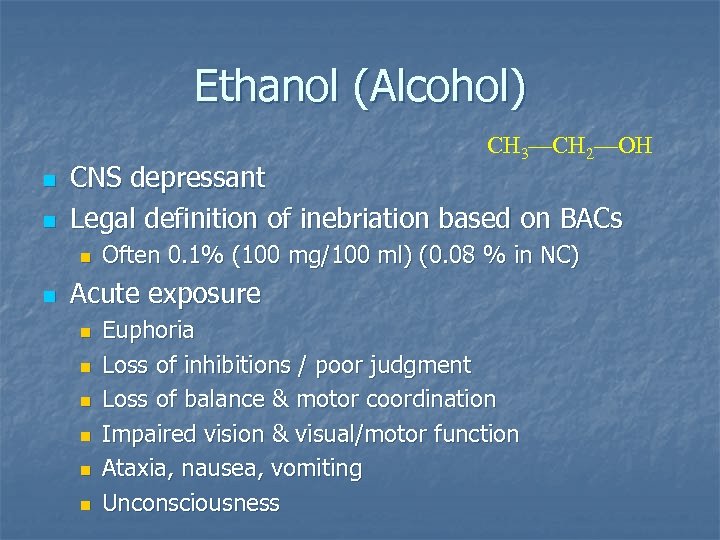Ethanol (Alcohol) CH 3—CH 2—OH n n CNS depressant Legal definition of inebriation based