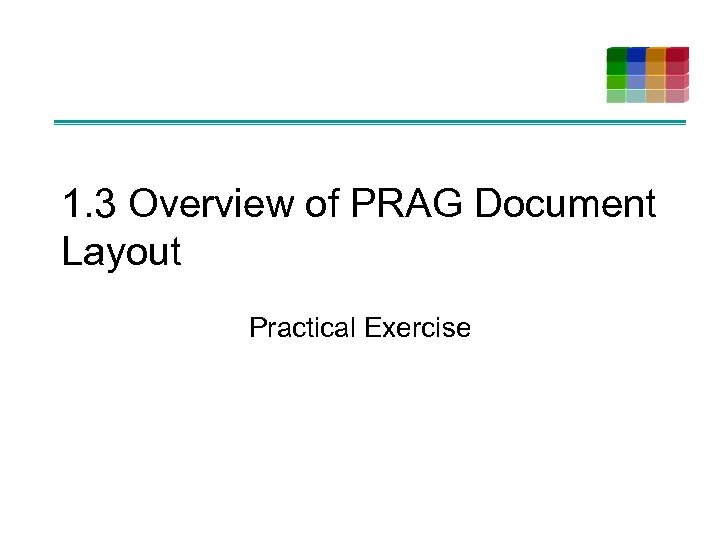 1. 3 Overview of PRAG Document Layout Practical Exercise 