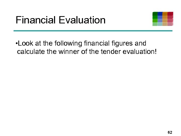 Financial Evaluation • Look at the following financial figures and calculate the winner of